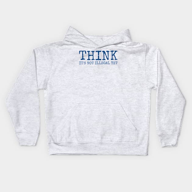 Think - It’s not illegal yet funny saying Kids Hoodie by Emroonboy